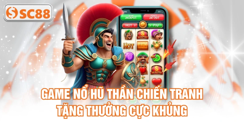 Game Nổ Hũ Thần Chiến Tranh tặng thưởng cực khủng