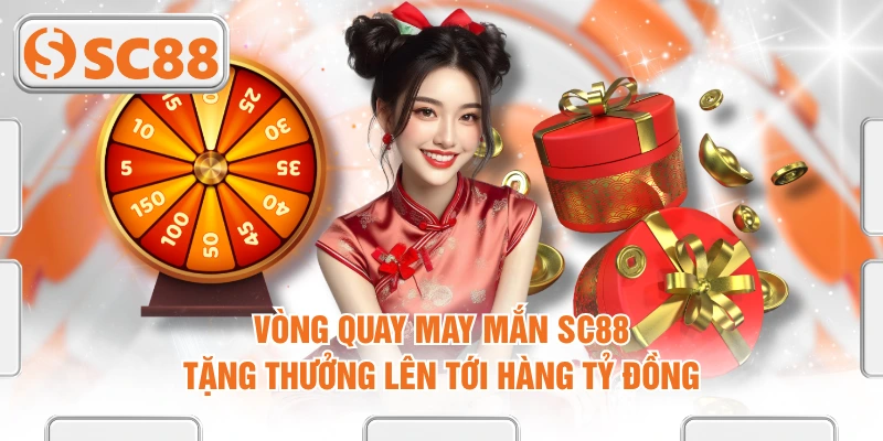Vòng Quay May Mắn SC88 Tặng Thưởng Lên Tới Hàng Tỷ Đồng